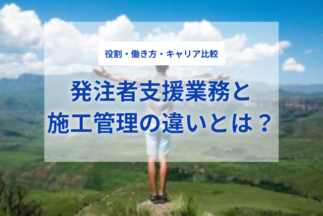 発注者支援業務と施工管理の違いを徹底解説｜役割・働き方・キャリア比較