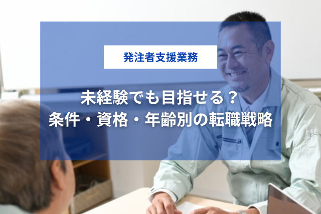 発注者支援業務は未経験でも目指せる？条件・資格・年齢別の転職戦略を解説