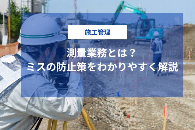施工管理の測量業務とは？仕事の種類・ミスの事例と防止策をわかりやすく解説