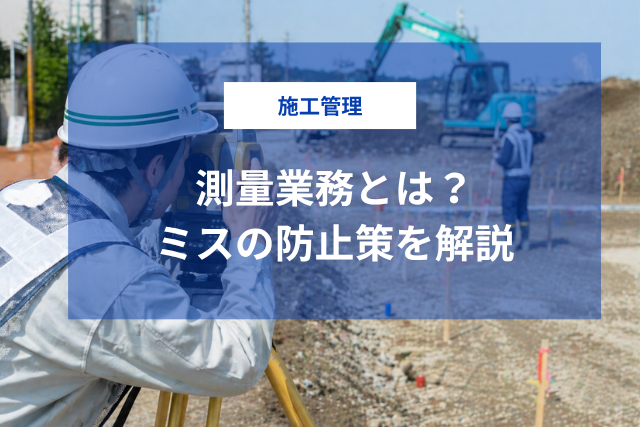 施工管理の測量業務とは？仕事の種類・ミスの事例と防止策をわかりやすく解説