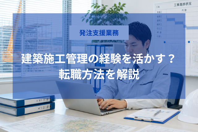 発注者支援業務とは？建築施工管理の経験を活かす転職方法を解説