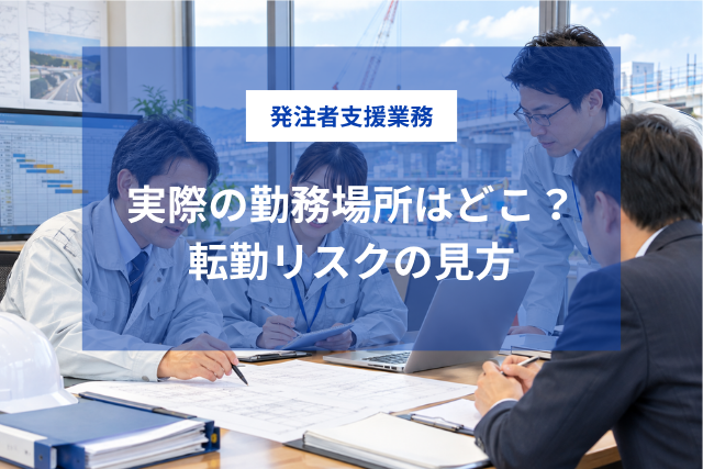 発注者支援業務は実際どこで働く？勤務地の仕組みと転勤リスクの見方